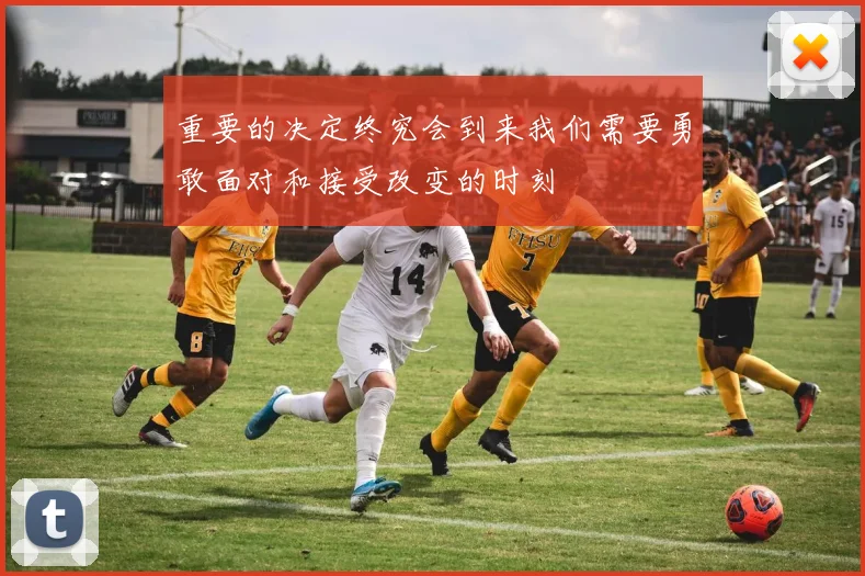 重要的决定终究会到来我们需要勇敢面对和接受改变的时刻