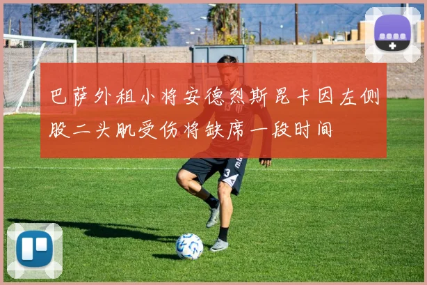 巴萨外租小将安德烈斯昆卡因左侧股二头肌受伤将缺席一段时间